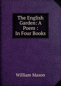 The English Garden: A Poem : In Four Books