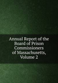 Annual Report of the Board of Prison Commissioners of Massachusetts, Volume 2