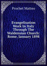 Evangelisation Work In Italy Through The Waldensian Church: Rome, January 1898