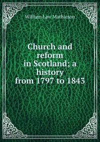 Church and reform in Scotland; a history from 1797 to 1843