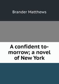 A confident to-morrow; a novel of New York