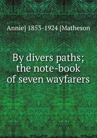 By divers paths; the note-book of seven wayfarers