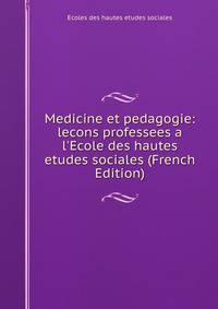 Medicine et pedagogie: lecons professees a l'Ecole des hautes etudes sociales (French Edition)