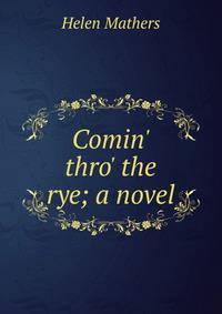 Comin' thro' the rye; a novel