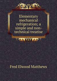 Elementary mechanical refrigeration; a simple and non-technical treatise