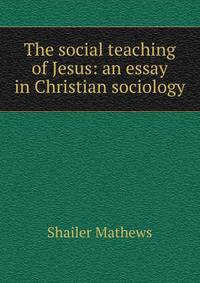 The social teaching of Jesus: an essay in Christian sociology