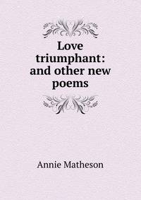 Love triumphant: and other new poems