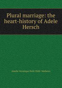 Plural marriage: the heart-history of Adele Hersch
