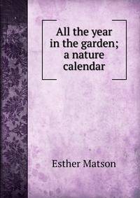 All the year in the garden; a nature calendar