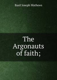The Argonauts of faith;