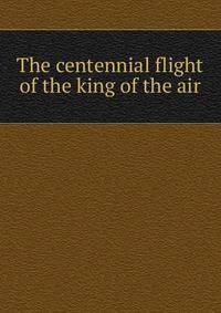 The centennial flight of the king of the air