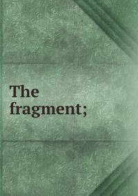 The fragment;