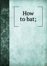 How to bat;
