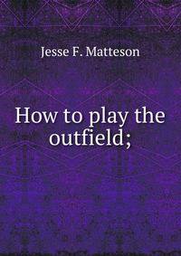 How to play the outfield;