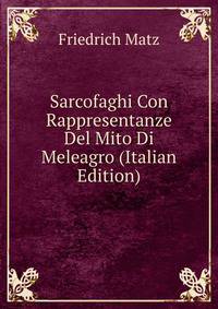 Sarcofaghi Con Rappresentanze Del Mito Di Meleagro (Italian Edition)
