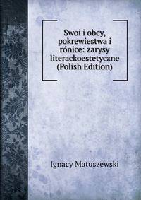 Swoi i obcy, pokrewiestwa i ronice: zarysy literackoestetyczne (Polish Edition)