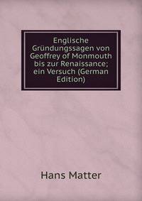 Englische Grundungssagen von Geoffrey of Monmouth bis zur Renaissance; ein Versuch (German Edition)