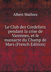 Le Club des Cordeliers pendant la crise de Varennes, et le massacre du Champ de Mars (French Edition)