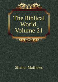 The Biblical World, Volume 21