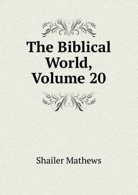 The Biblical World, Volume 20