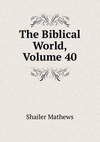 The Biblical World, Volume 40