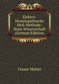 Elektro-Homoopathische Heil-Methode: Neue Wissenschaft (German Edition)