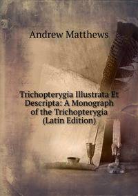 Trichopterygia Illustrata Et Descripta: A Monograph of the Trichopterygia (Latin Edition)