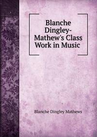 Blanche Dingley-Mathew's Class Work in Music .