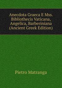 Anecdota Graeca E Mss. Bibliothecis Vaticana, Angelica, Barberiniana (Ancient Greek Edition)
