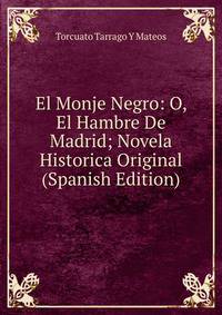 El Monje Negro: O, El Hambre De Madrid; Novela Historica Original (Spanish Edition)
