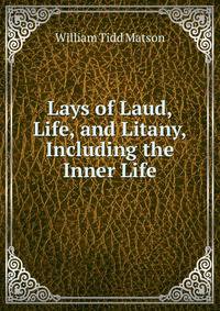 Lays of Laud, Life, and Litany, Including the Inner Life