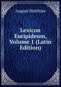 Lexicon Euripideum, Volume 1 (Latin Edition)