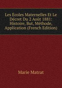 Les Ecoles Maternelles Et Le Decret Du 2 Aout 1881: Histoire, But, Methode, Application (French Edition)