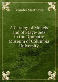 A Catalog of Models and of Stage-Sets in the Dramatic Museum of Columbia University