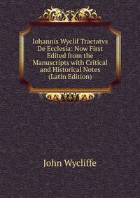 Iohannis Wyclif Tractatvs De Ecclesia: Now First Edited from the Manuscripts with Critical and Historical Notes (Latin Edition)