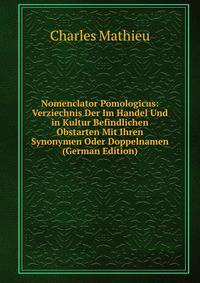 Nomenclator Pomologicus: Verziechnis Der Im Handel Und in Kultur Befindlichen Obstarten Mit Ihren Synonymen Oder Doppelnamen (German Edition)