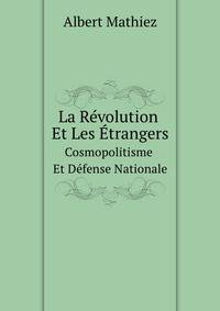 La Rvolution Et Les trangers. Cosmopolitisme Et Dfense Nationale