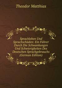 Sprachleben Und Sprachschaden: Ein Fuhrer Durch Die Schwankungen Und Schwierigkeiten Des Deutschen Sprachgebrauchs (German Edition)