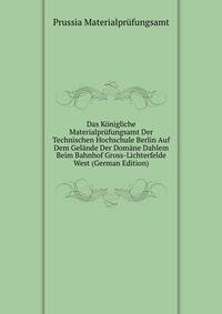 Das Konigliche Materialprufungsamt Der Technischen Hochschule Berlin Auf Dem Gelande Der Domane Dahlem Beim Bahnhof Gross-Lichterfelde West (German Edition)