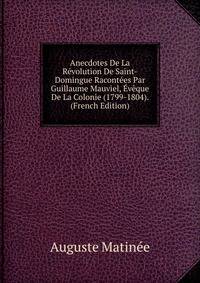 Anecdotes De La Revolution De Saint-Domingue Racontees Par Guillaume Mauviel, Eveque De La Colonie (1799-1804). (French Edition)