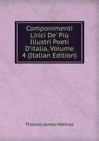 Componimenti Lirici De' Pi? Illustri Poeti D'italia, Volume 4 (Italian Edition)