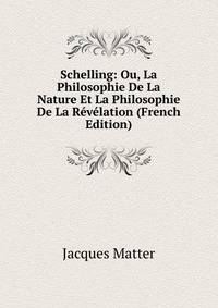 Schelling: Ou, La Philosophie De La Nature Et La Philosophie De La Revelation (French Edition)