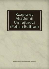 Rozprawy Akademii Umiejtnoci (Polish Edition)