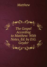 The Gospel According to Matthew: With Notes, Ed. by D.G. Goyder