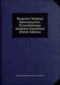 Rozprawy Wydziau Matematyczno-Przyrodniczego Akademii Umiejtnoci (Polish Edition)