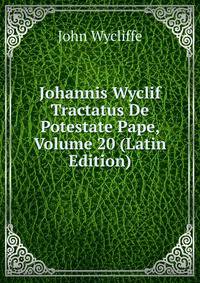 Johannis Wyclif Tractatus De Potestate Pape, Volume 20 (Latin Edition)