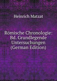 Romische Chronologie: Bd. Grundlegende Untersuchungen (German Edition)
