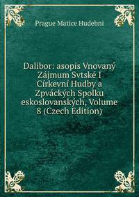 Dalibor: asopis Vnovany Zajmum Svtske I Cirkevni Hudby a Zpvackych Spolku eskoslovanskych, Volume 8 (Czech Edition)