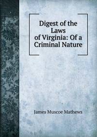 Digest of the Laws of Virginia: Of a Criminal Nature