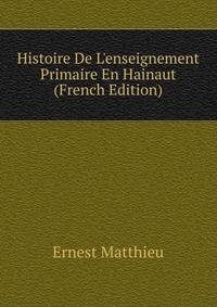 Histoire De L'enseignement Primaire En Hainaut (French Edition)